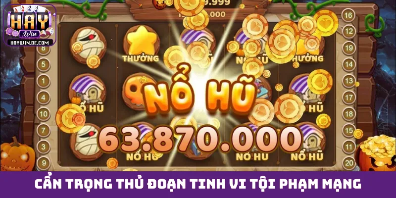 Cẩn trọng thủ đoạn tinh vi tội phạm mạng