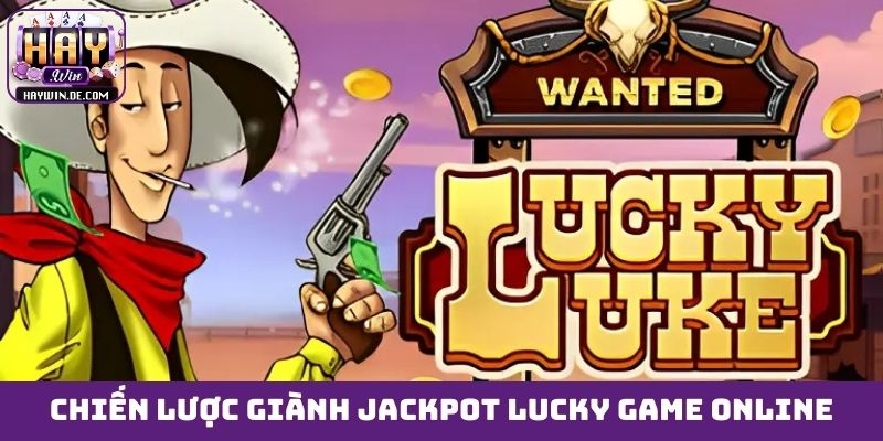 Chiến lược giành jackpot Lucky game online