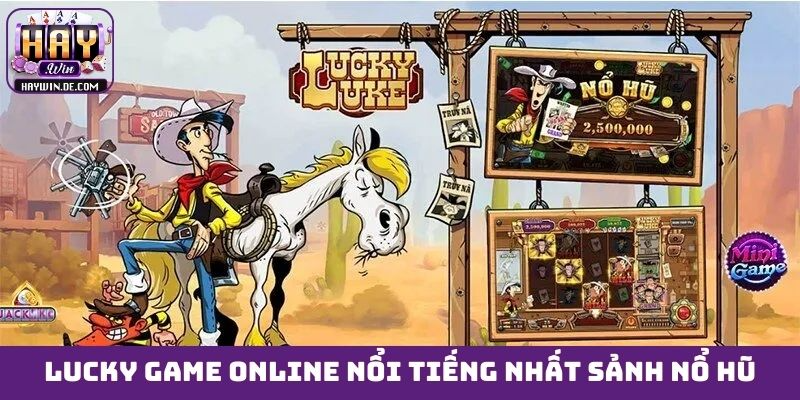 Lucky game online nổi tiếng nhất sảnh nổ hũ
