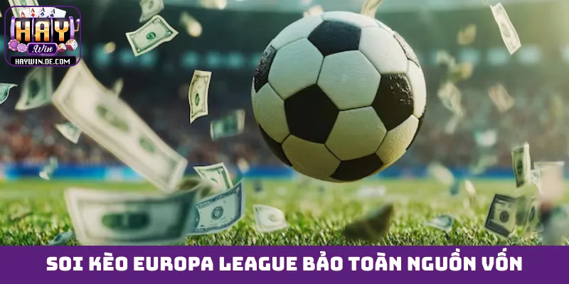Soi kèo Europa League bảo toàn nguồn vốn