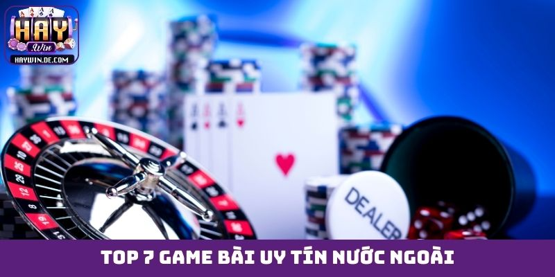 Top 7 game bài uy tín nước ngoài